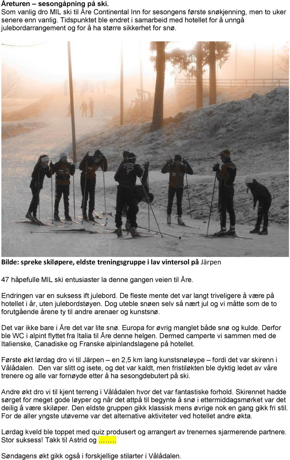 Bilde: spreke skiløpere, eldste treningsgruppe i lav vintersol på Järpen 47 håpefulle MIL ski entusiaster la denne gangen veien til Åre. Endringen var en suksess ift julebord.