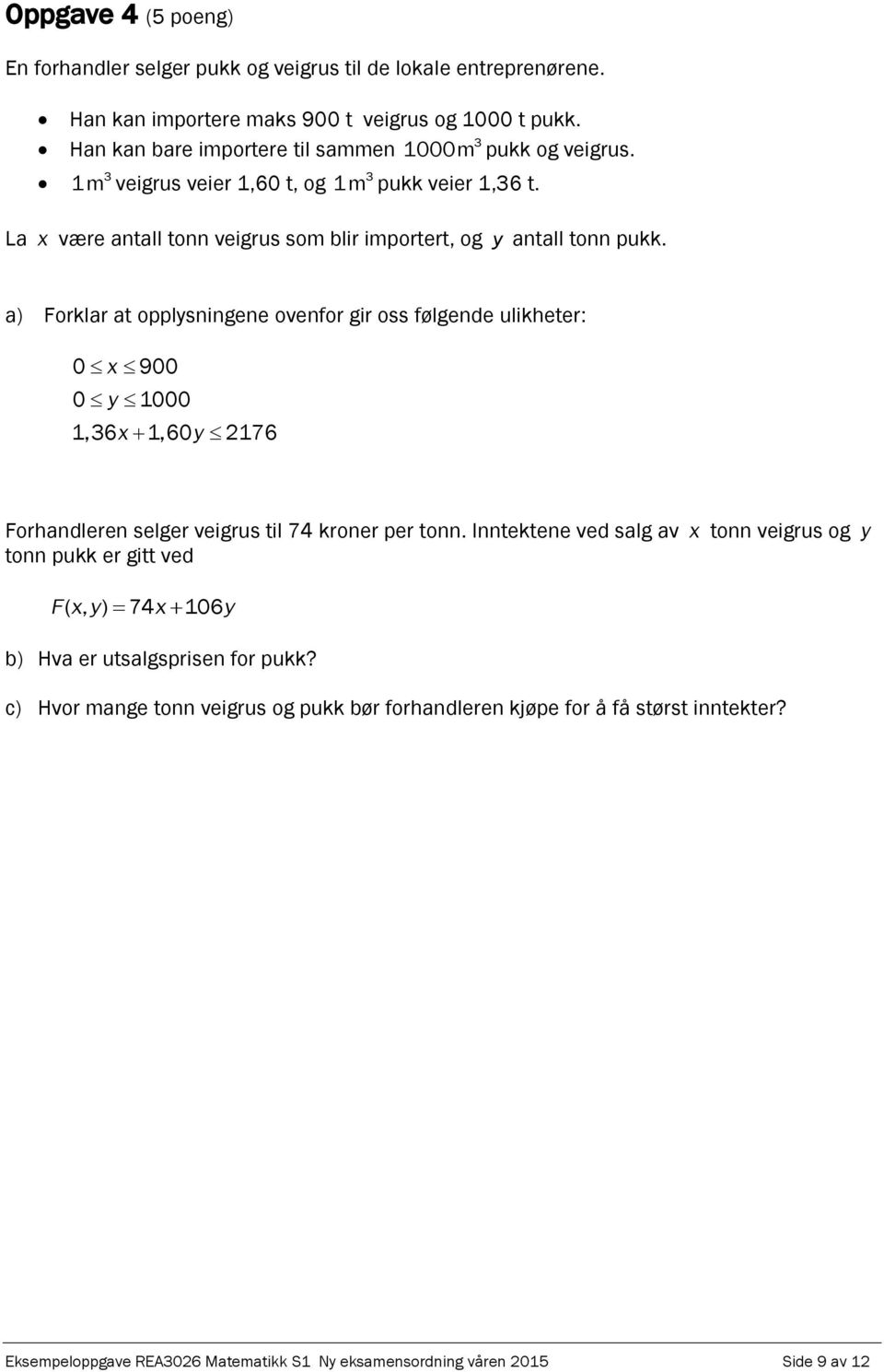 a) Forklar at opplysigee ovefor gir oss følgede ulikheter: 0 x 900 0 y 000,36x,60y 76 Forhadlere selger veigrus til 74 kroer per to.