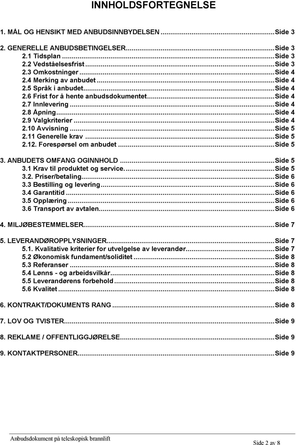 ..Side 5 2.11 Generelle krav...side 5 2.12. Forespørsel om anbudet...side 5 3. ANBUDETS OMFANG OGINNHOLD...Side 5 3.1 Krav til produktet og service...side 5 3.2. Priser/betaling...Side 6 3.