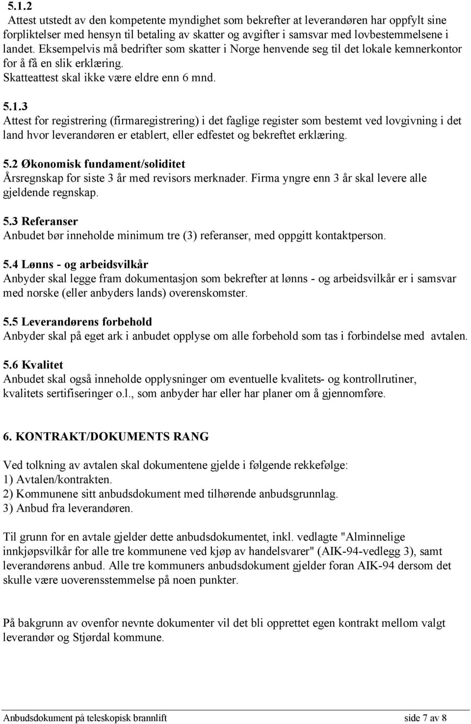 3 Attest for registrering (firmaregistrering) i det faglige register som bestemt ved lovgivning i det land hvor leverandøren er etablert, eller edfestet og bekreftet erklæring. 5.