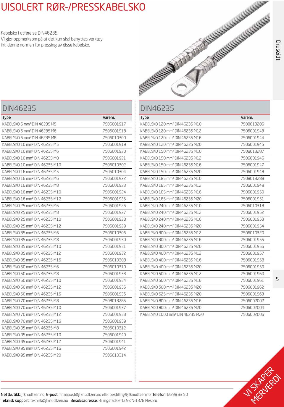 46235 M6 7506001920 KABELSKO 10 mm² DIN 46235 M8 7506001921 KABELSKO 10 mm² DIN 46235 M10 7506010302 KABELSKO 16 mm² DIN 46235 M5 7506010304 KABELSKO 16 mm² DIN 46235 M6 7506001922 KABELSKO 16 mm²