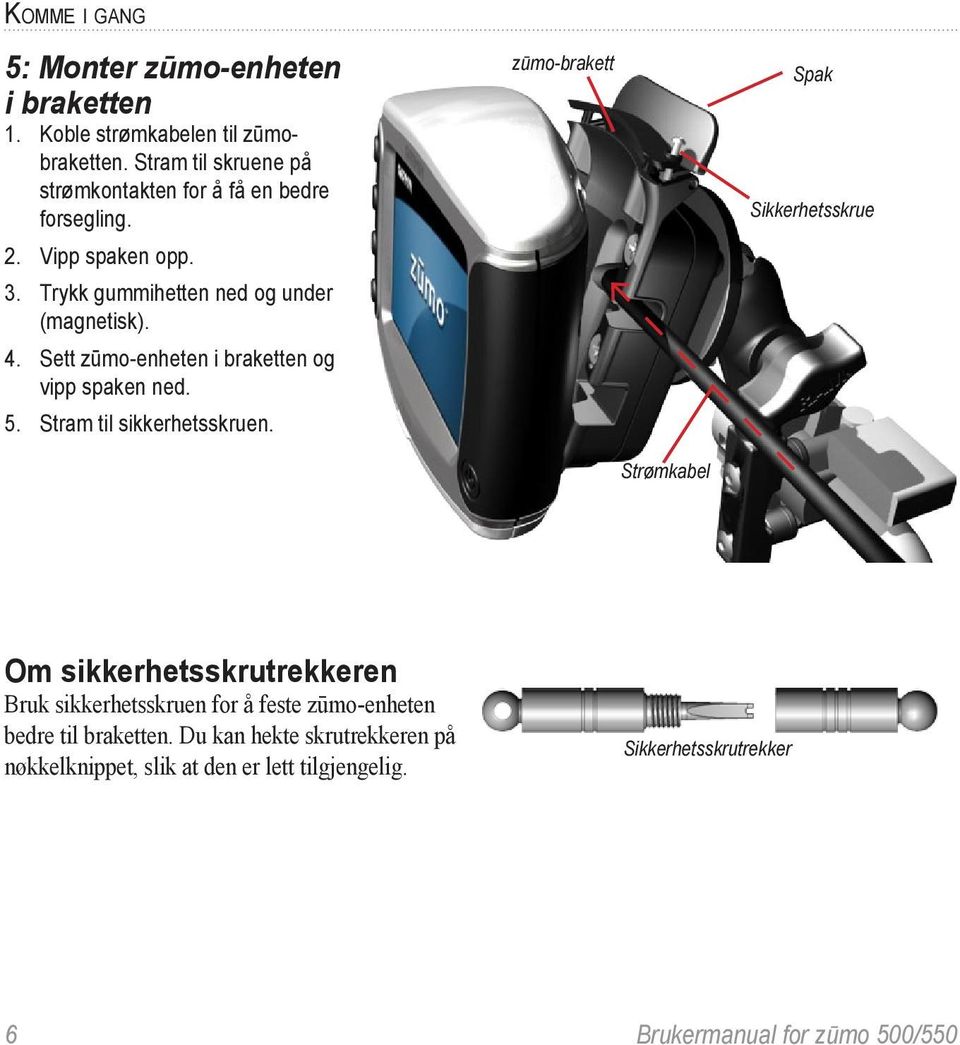 Sett zūmo-enheten i braketten og vipp spaken ned. 5. Stram til sikkerhetsskruen.