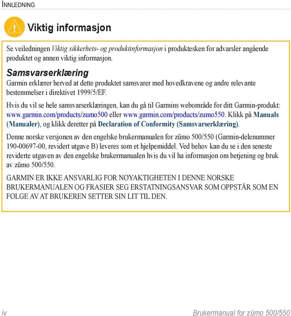 Hvis du vil se hele samsvarserklæringen, kan du gå til Garmins webområde for ditt Garmin-produkt: www.garmin.com/products/zumo500 eller www.garmin.com/products/zumo550.