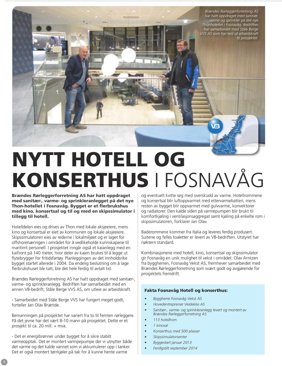 NYTT HOTELL OG KONSERTHUS I FOSNAVÅG Brændes Rørleggerforretning AS har hatt oppdraget med sanitær-, varme- og sprinkleranlegget på det nye Thon-hotellet i Fosnavåg.