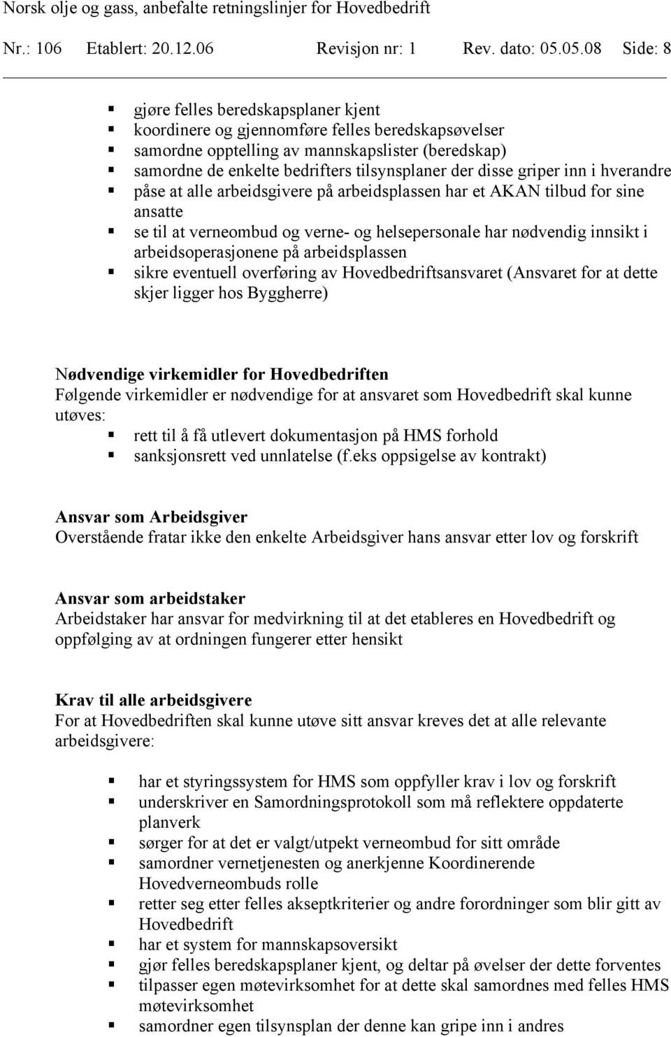 der disse griper inn i hverandre påse at alle arbeidsgivere på arbeidsplassen har et AKAN tilbud for sine ansatte se til at verneombud og verne- og helsepersonale har nødvendig innsikt i