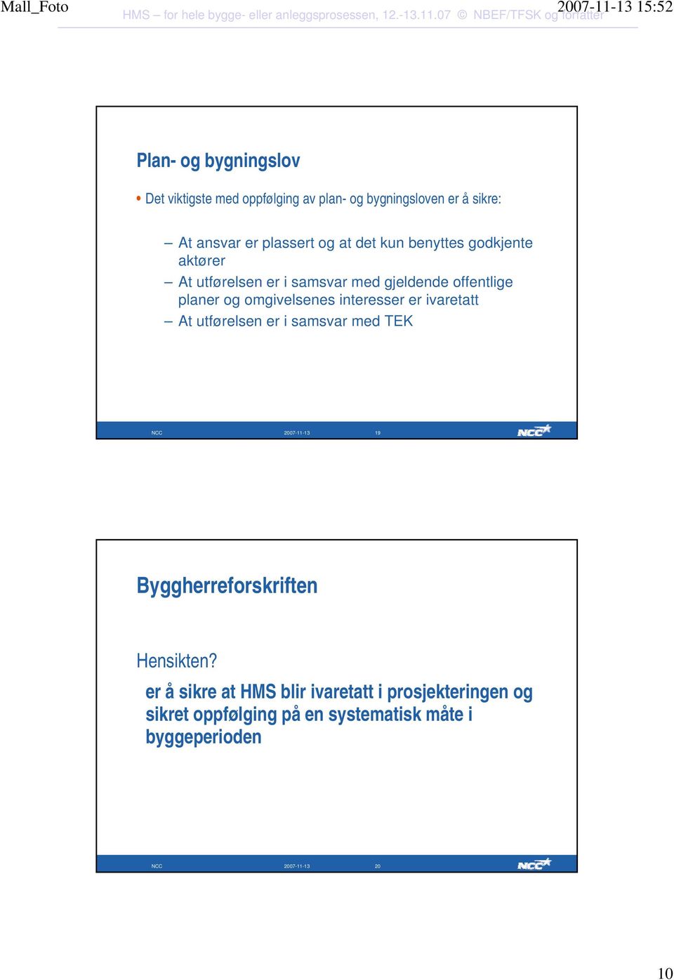 interesser er ivaretatt At utførelsen er i samsvar med TEK NCC 2007-11-13 19 Byggherreforskriften Hensikten?