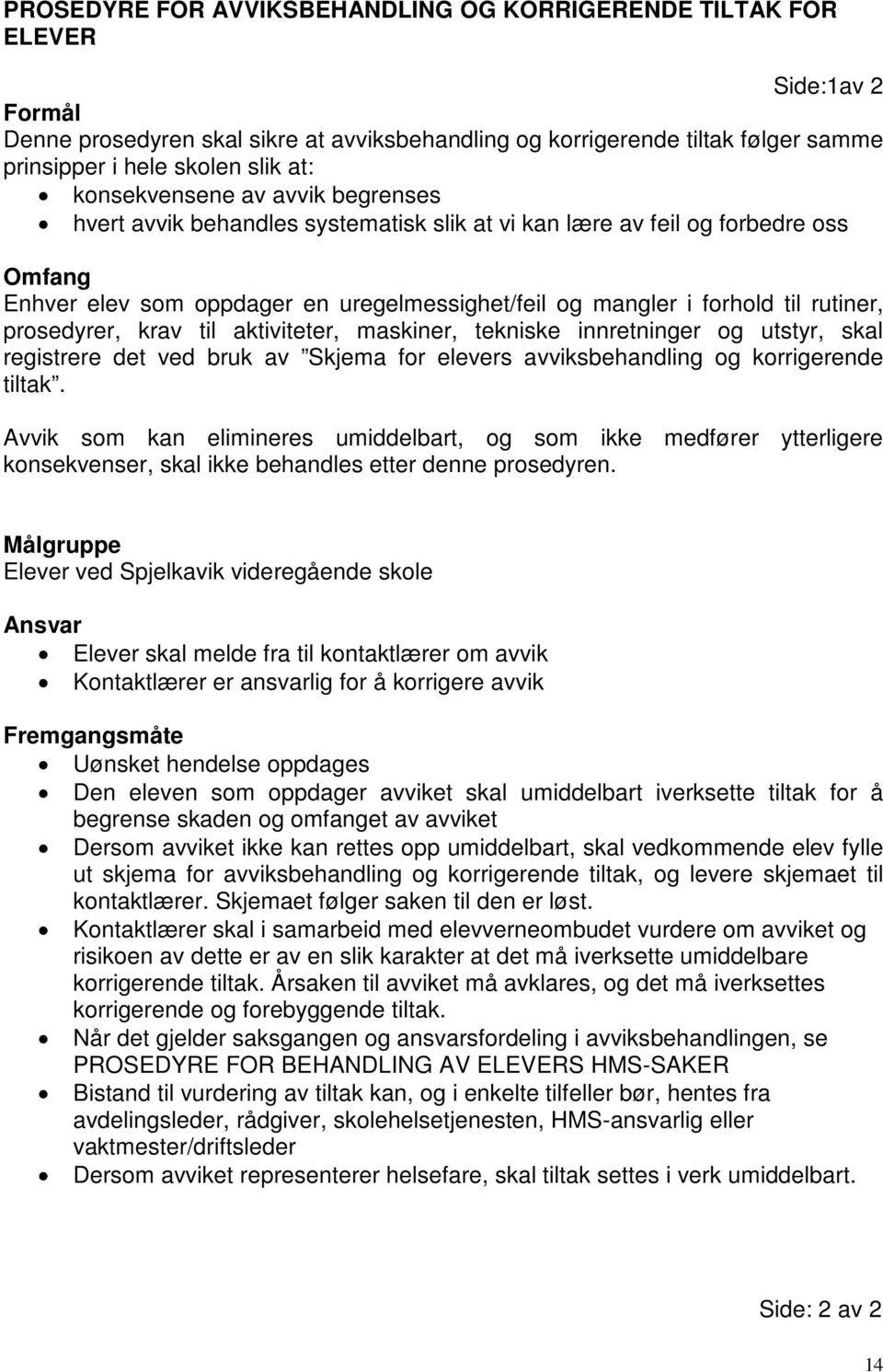 rutiner, prosedyrer, krav til aktiviteter, maskiner, tekniske innretninger og utstyr, skal registrere det ved bruk av Skjema for elevers avviksbehandling og korrigerende tiltak.