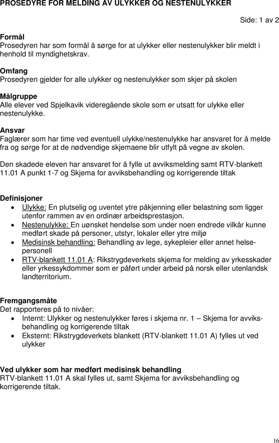 Ansvar Faglærer som har time ved eventuell ulykke/nestenulykke har ansvaret for å melde fra og sørge for at de nødvendige skjemaene blir utfylt på vegne av skolen.