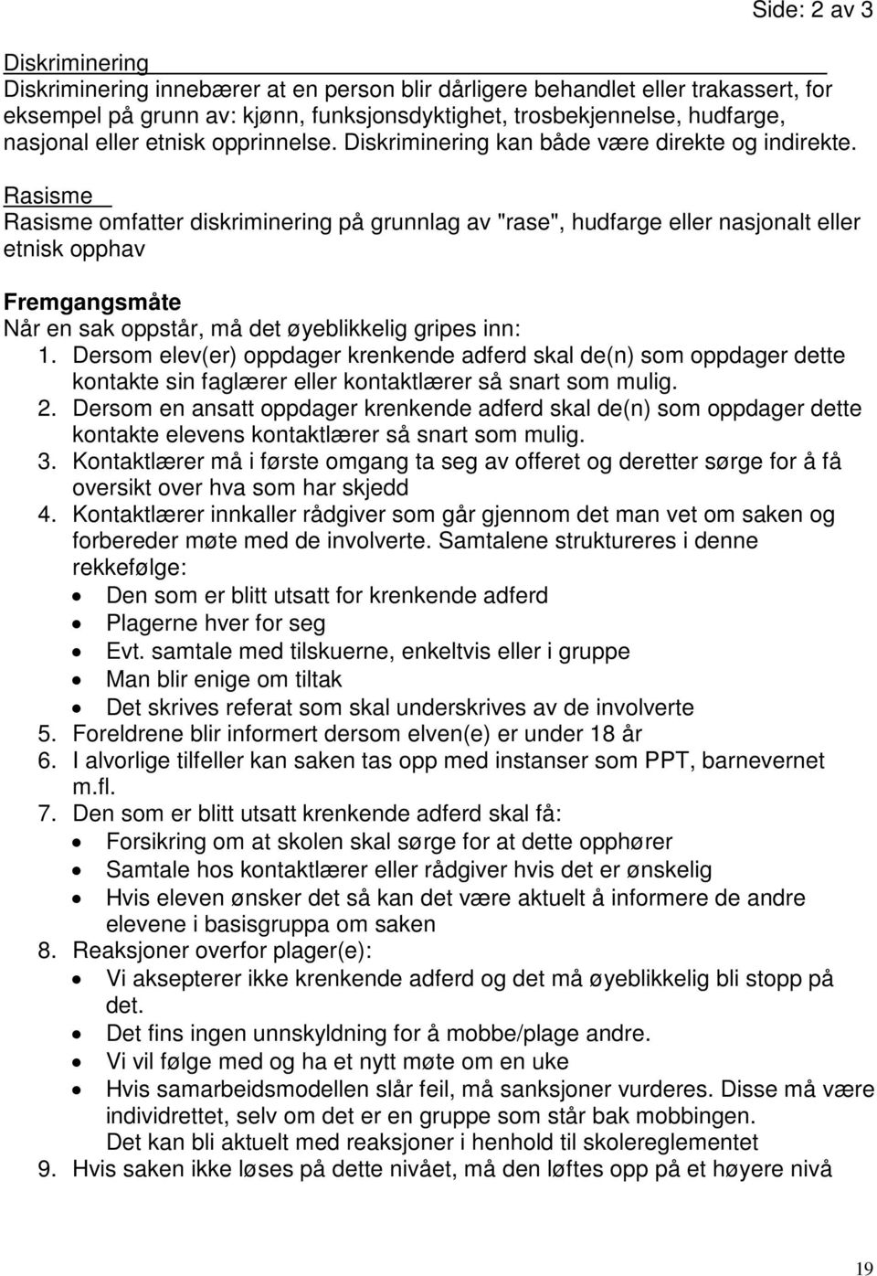 Rasisme Rasisme omfatter diskriminering på grunnlag av "rase", hudfarge eller nasjonalt eller etnisk opphav Fremgangsmåte Når en sak oppstår, må det øyeblikkelig gripes inn: 1.