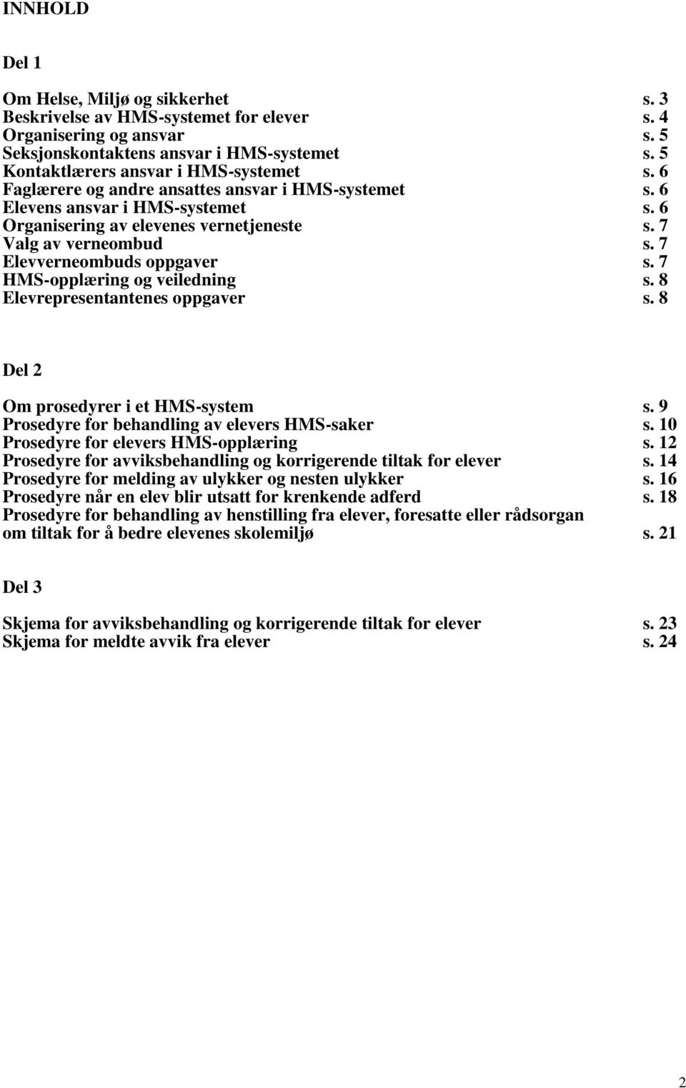 7 Elevverneombuds oppgaver s. 7 HMS-opplæring og veiledning s. 8 Elevrepresentantenes oppgaver s. 8 Del 2 Om prosedyrer i et HMS-system s. 9 Prosedyre for behandling av elevers HMS-saker s.