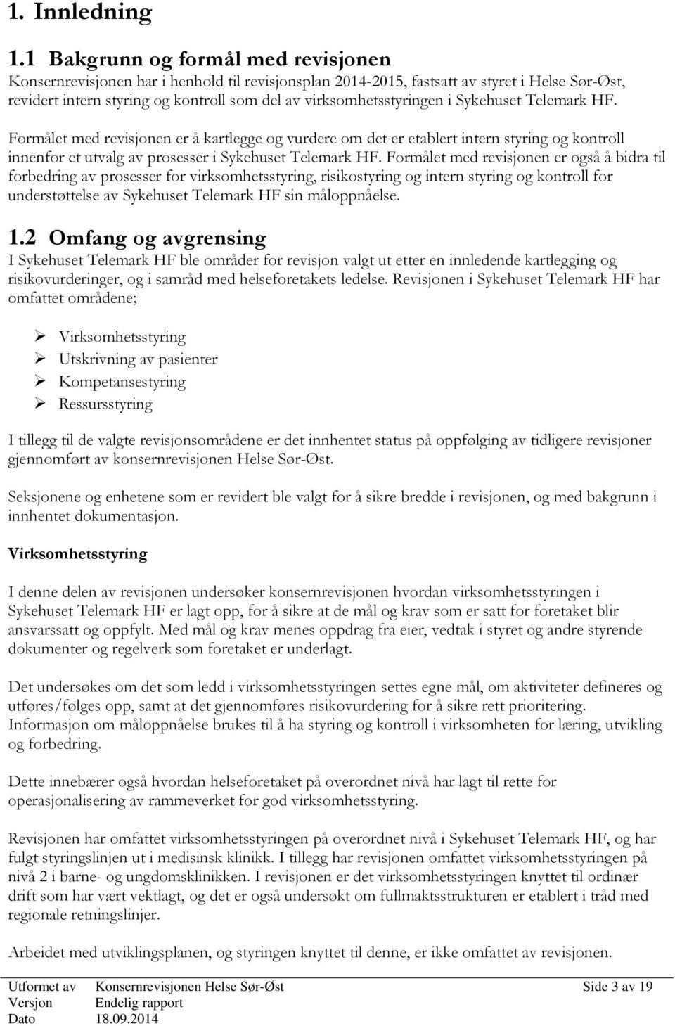 virksomhetsstyringen i Sykehuset Telemark HF. Formålet med revisjonen er å kartlegge og vurdere om det er etablert intern styring og kontroll innenfor et utvalg av prosesser i Sykehuset Telemark HF.