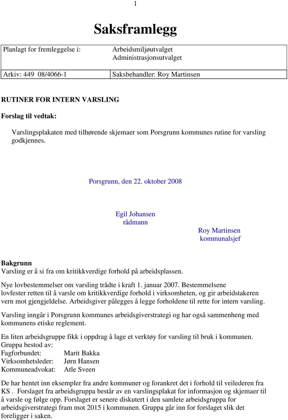 oktober 2008 Egil Johansen rådmann Roy Martinsen kommunalsjef Bakgrunn Varsling er å si fra om kritikkverdige forhold på arbeidsplassen. Nye lovbestemmelser om varsling trådte i kraft 1. januar 2007.