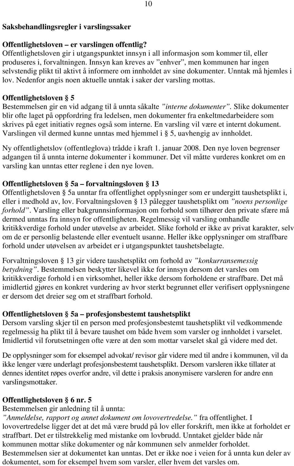 Innsyn kan kreves av enhver, men kommunen har ingen selvstendig plikt til aktivt å informere om innholdet av sine dokumenter. Unntak må hjemles i lov.