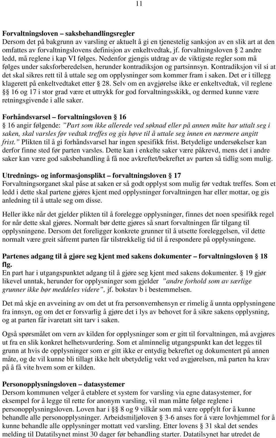 Kontradiksjon vil si at det skal sikres rett til å uttale seg om opplysninger som kommer fram i saken. Det er i tillegg klagerett på enkeltvedtaket etter 28.