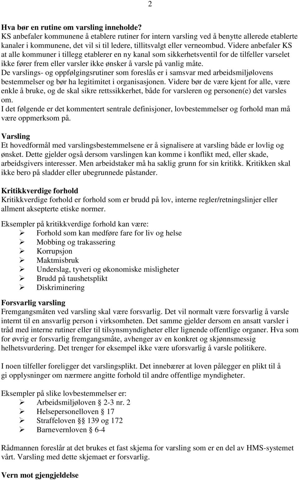 Videre anbefaler KS at alle kommuner i tillegg etablerer en ny kanal som sikkerhetsventil for de tilfeller varselet ikke fører frem eller varsler ikke ønsker å varsle på vanlig måte.