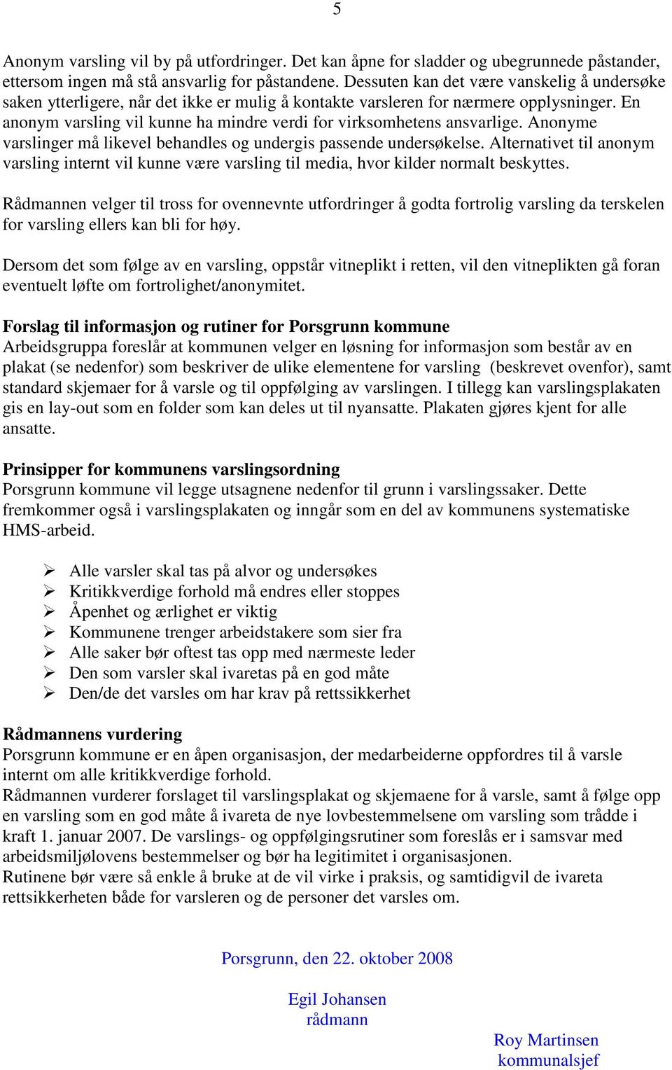 En anonym varsling vil kunne ha mindre verdi for virksomhetens ansvarlige. Anonyme varslinger må likevel behandles og undergis passende undersøkelse.