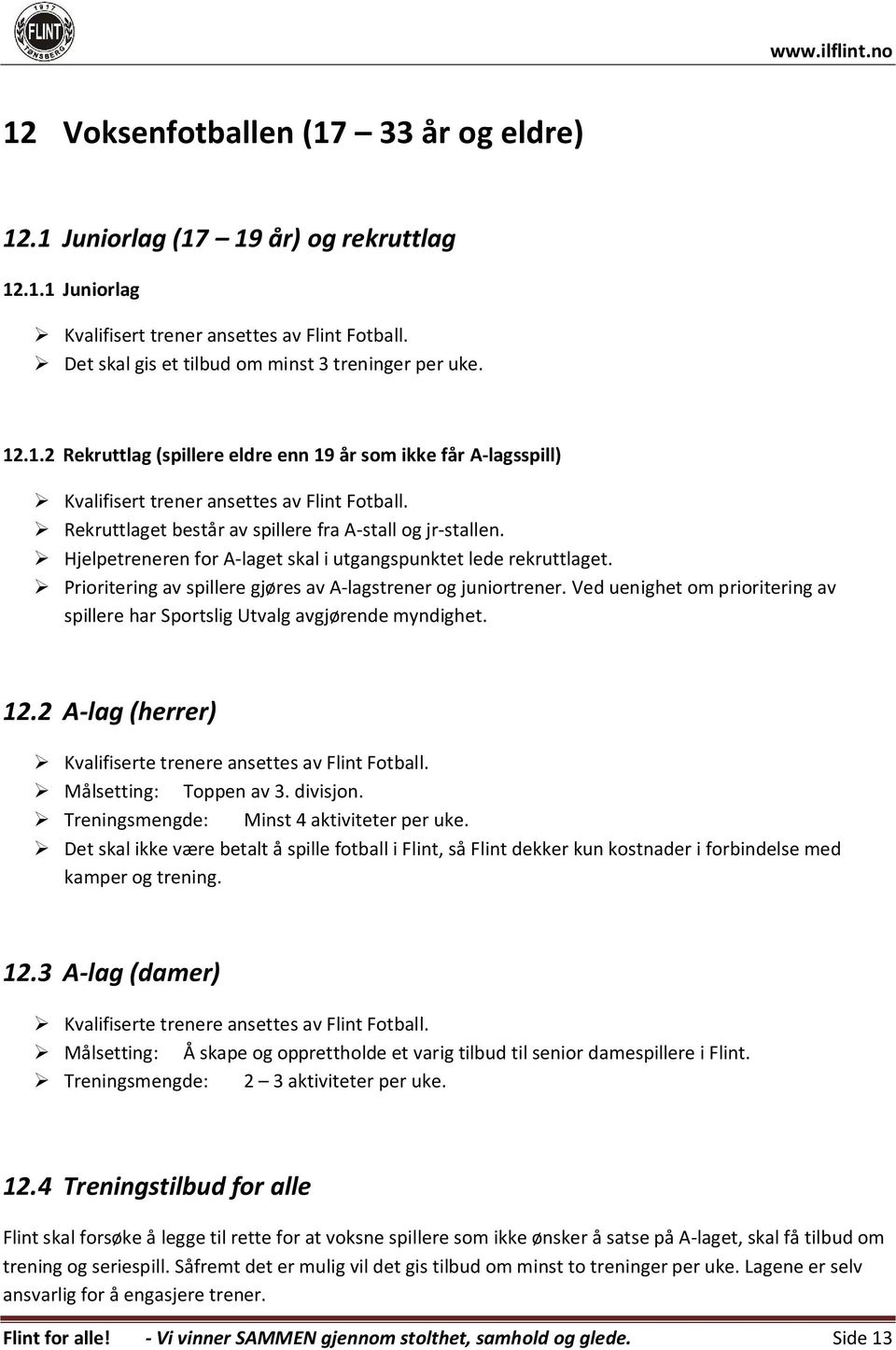 Ved uenighet om prioritering av spillere har Sportslig Utvalg avgjørende myndighet. 12.2 A-lag (herrer) Kvalifiserte trenere ansettes av Flint Fotball. Målsetting: Toppen av 3. divisjon.