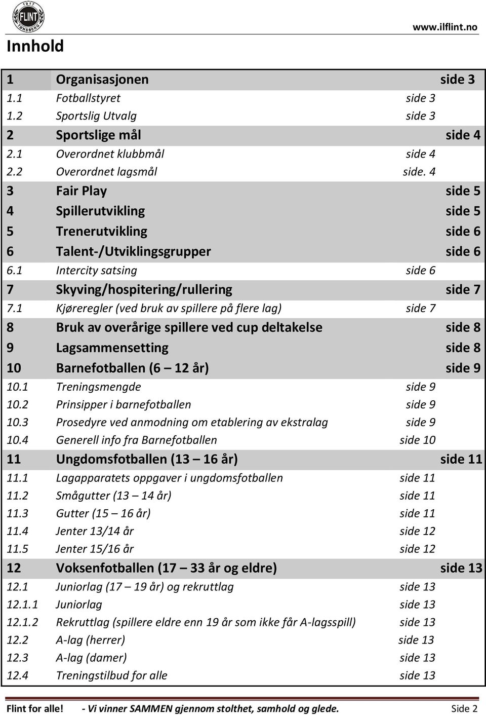 1 Kjøreregler (ved bruk av spillere på flere lag) side 7 8 Bruk av overårige spillere ved cup deltakelse side 8 9 Lagsammensetting side 8 10 Barnefotballen (6 12 år) side 9 10.