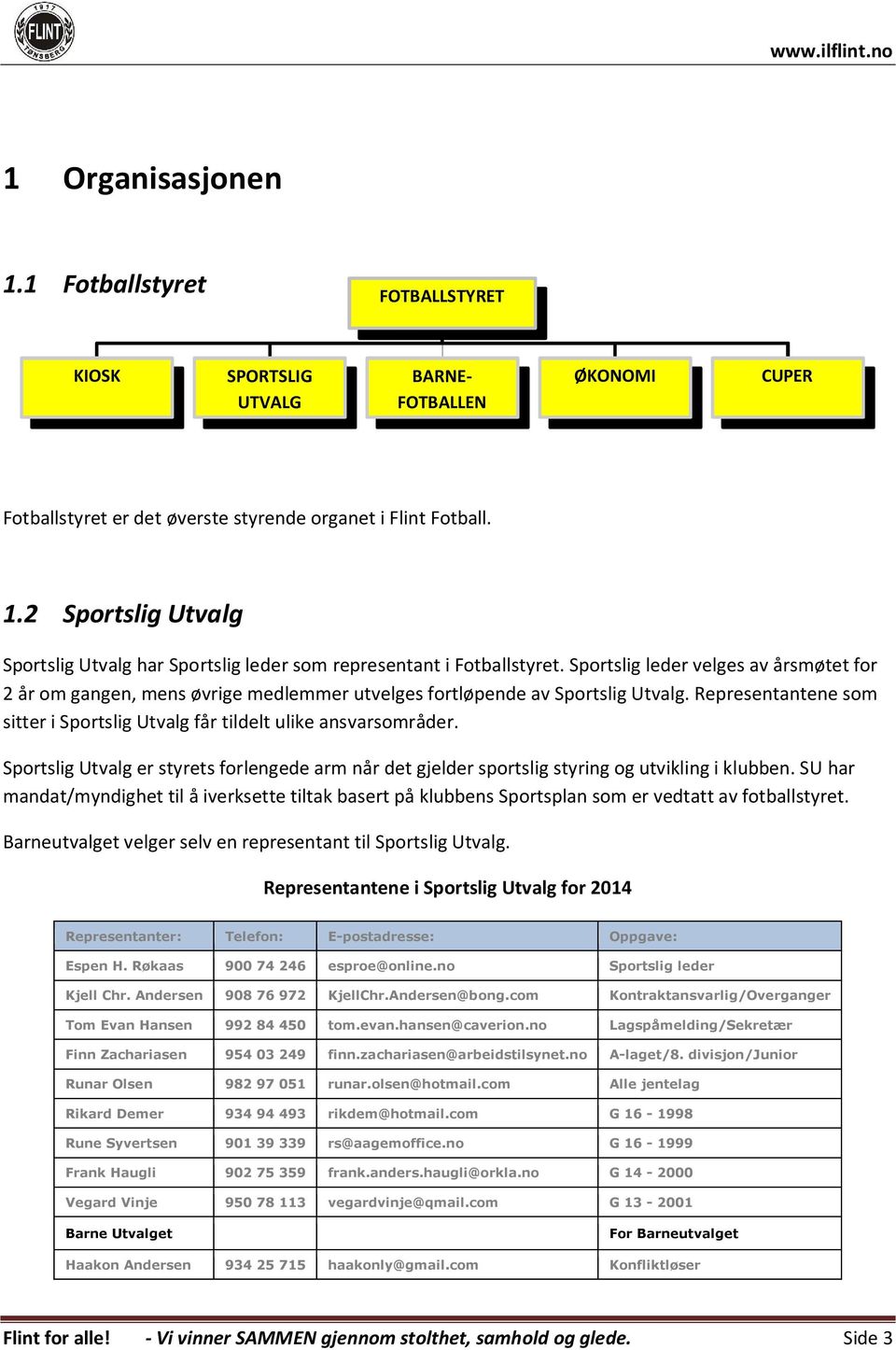 Sportslig Utvalg er styrets forlengede arm når det gjelder sportslig styring og utvikling i klubben.