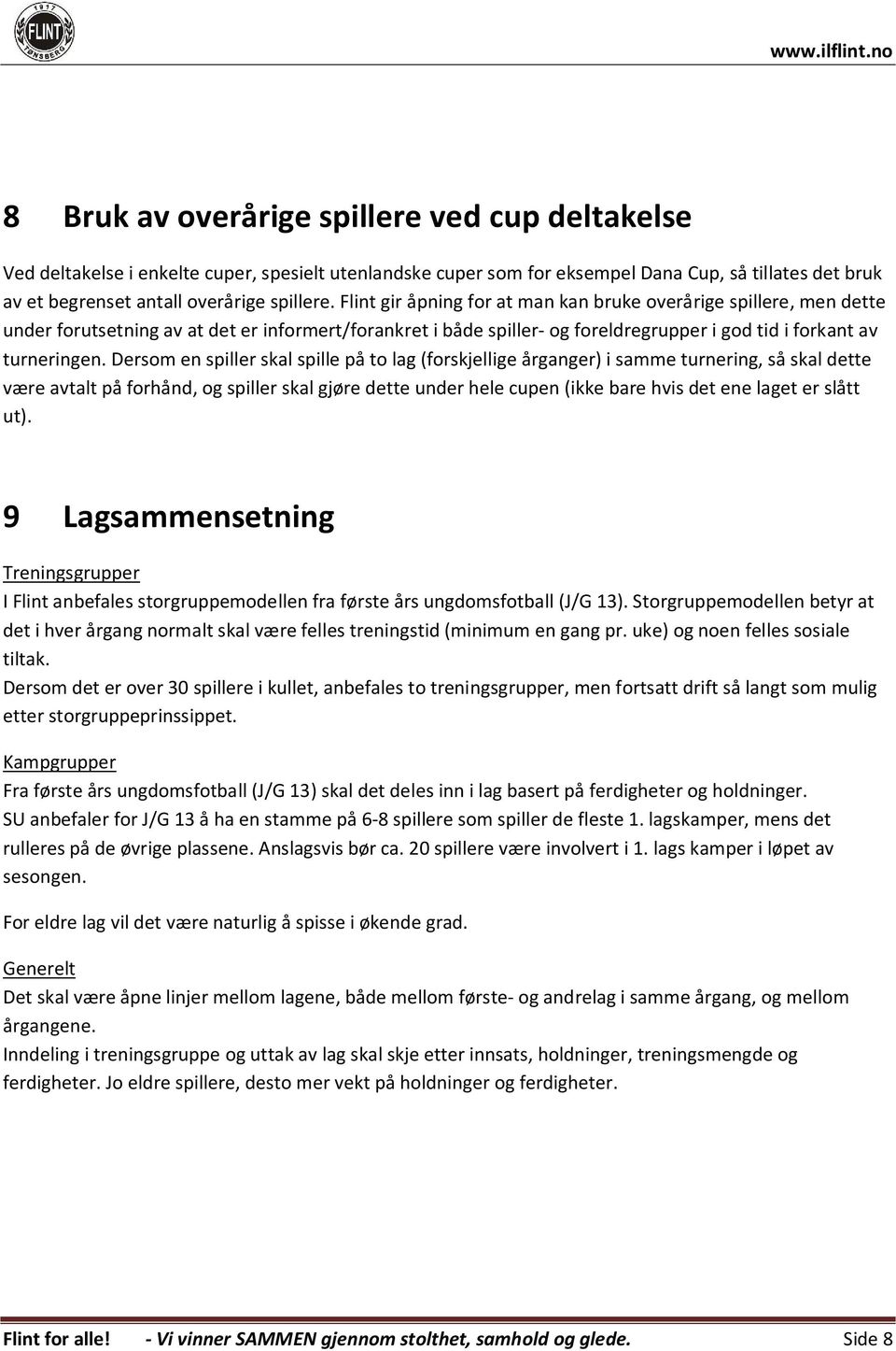 Dersom en spiller skal spille på to lag (forskjellige årganger) i samme turnering, så skal dette være avtalt på forhånd, og spiller skal gjøre dette under hele cupen (ikke bare hvis det ene laget er