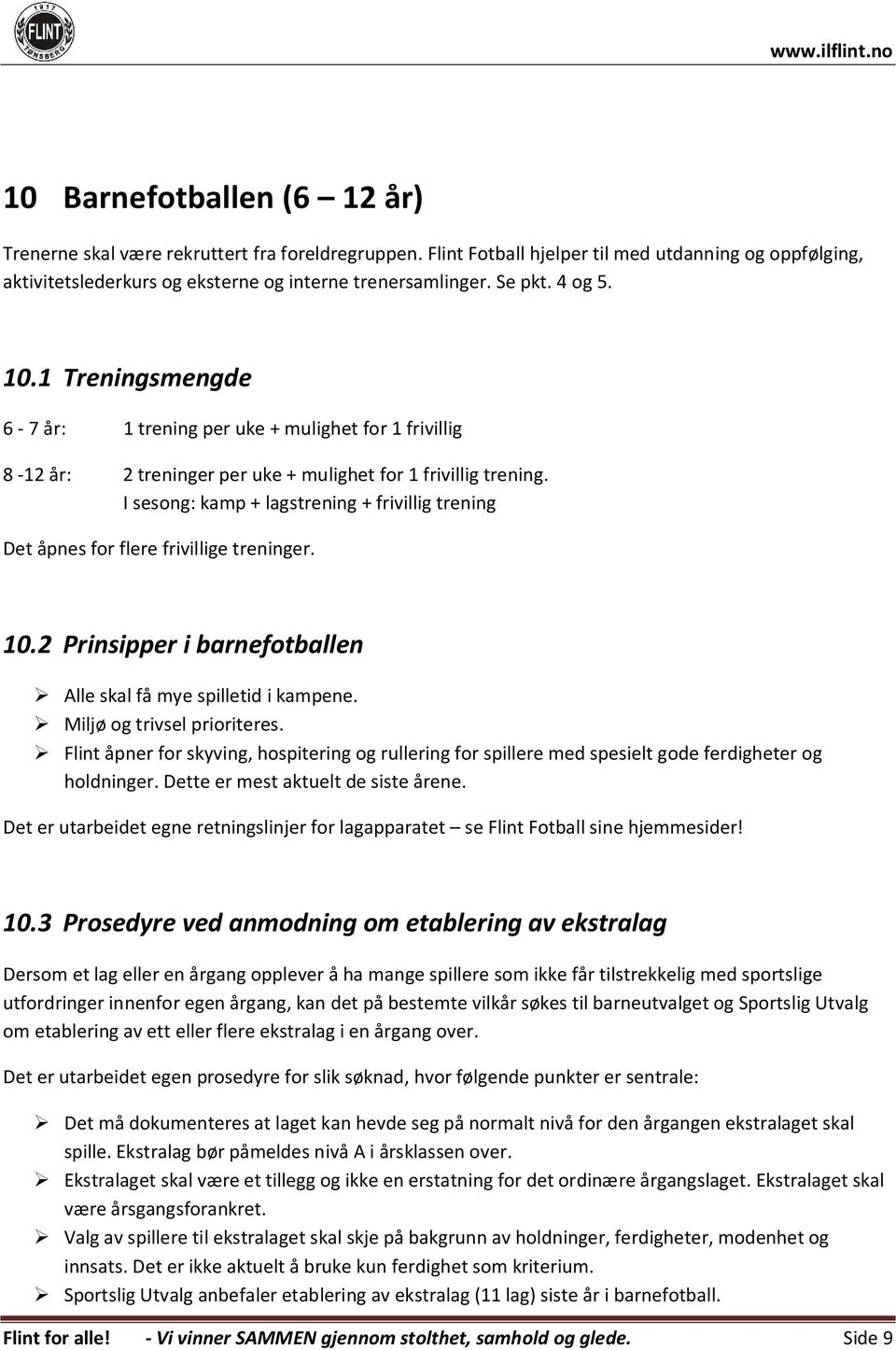 I sesong: kamp + lagstrening + frivillig trening Det åpnes for flere frivillige treninger. 10.2 Prinsipper i barnefotballen Alle skal få mye spilletid i kampene. Miljø og trivsel prioriteres.