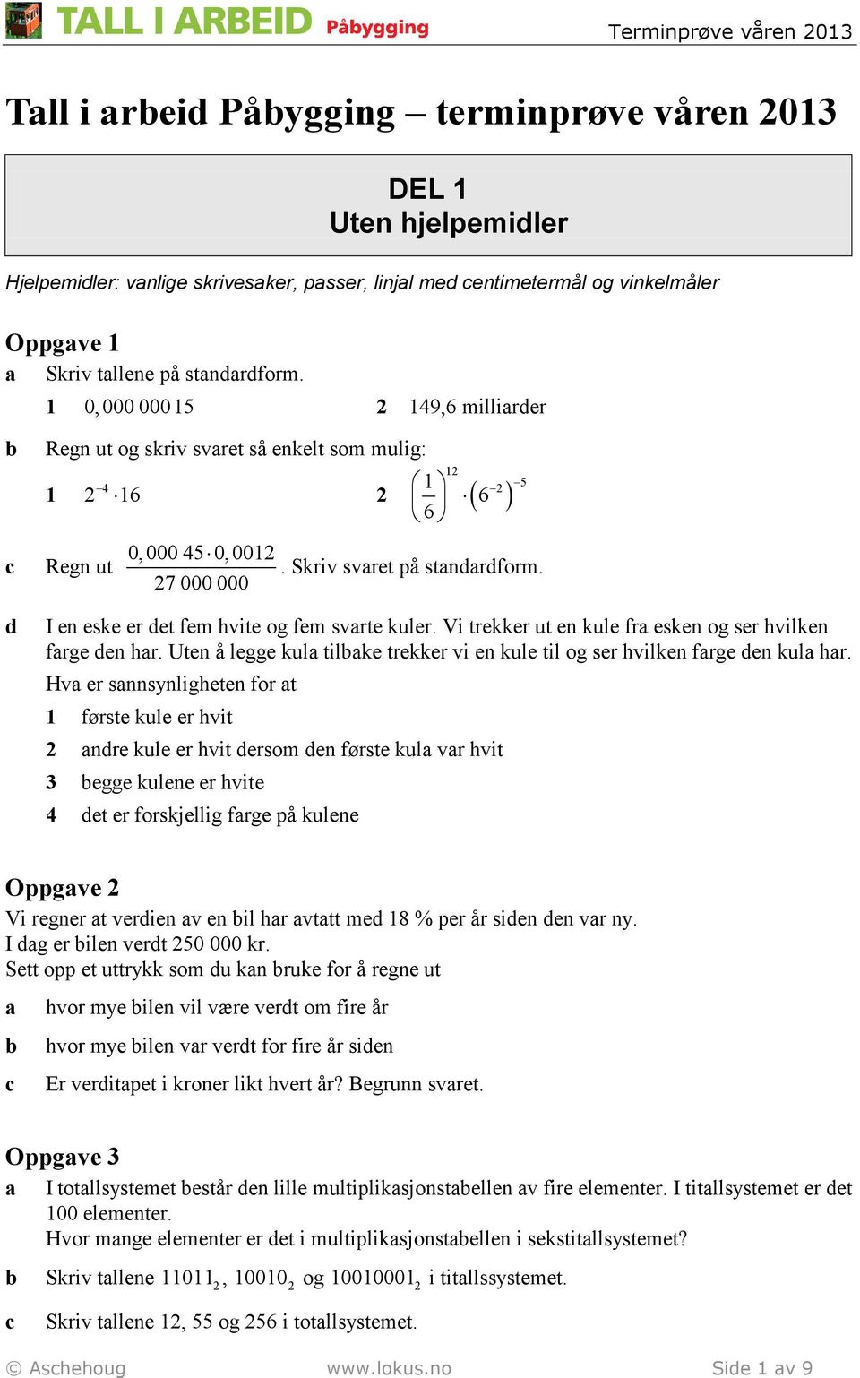 I en eske er et fem hvite og fem svrte kuler. Vi trekker ut en kule fr esken og ser hvilken frge en hr. Uten å legge kul tilke trekker vi en kule til og ser hvilken frge en kul hr.