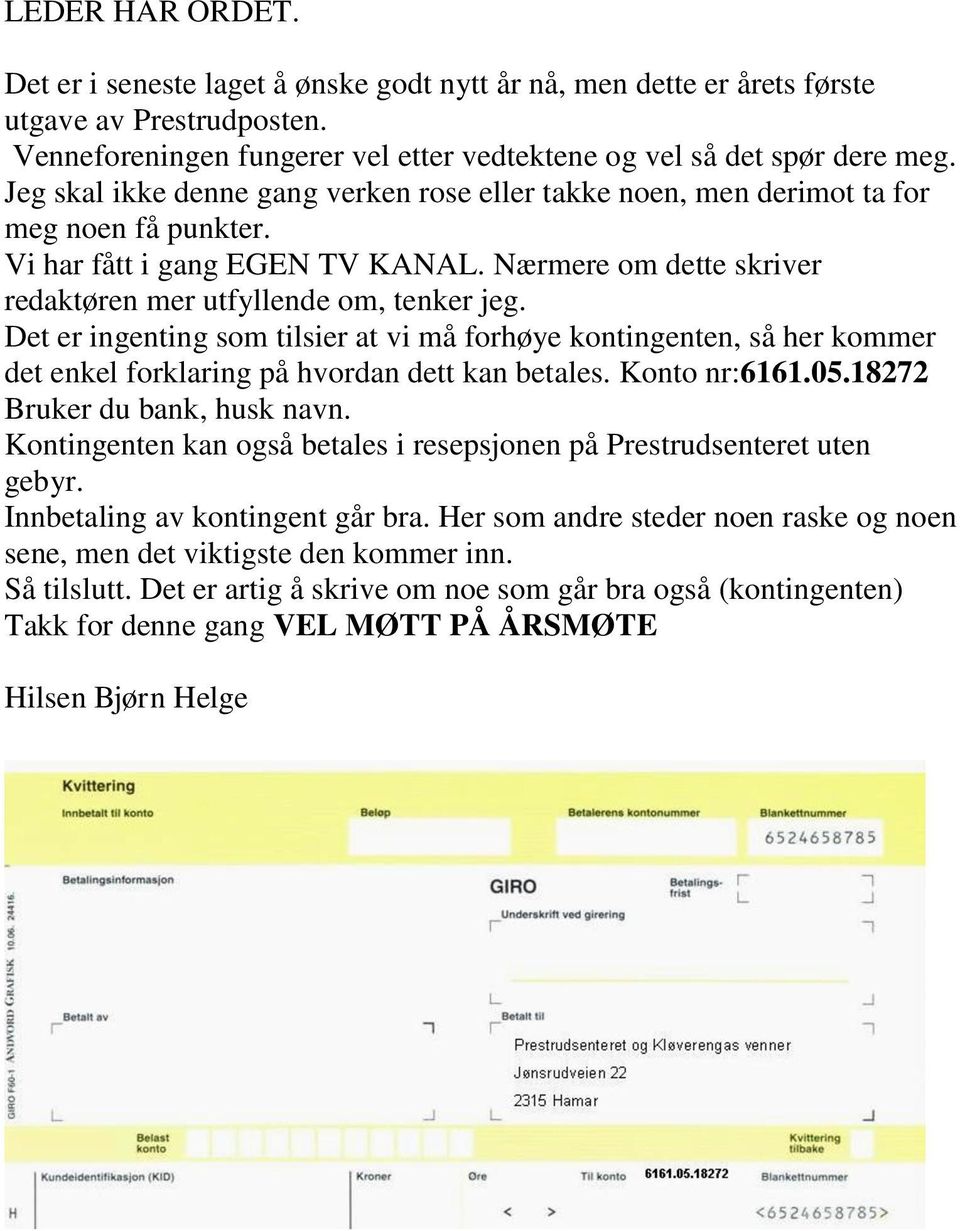 Det er ingenting som tilsier at vi må forhøye kontingenten, så her kommer det enkel forklaring på hvordan dett kan betales. Konto nr:6161.05.18272 Bruker du bank, husk navn.