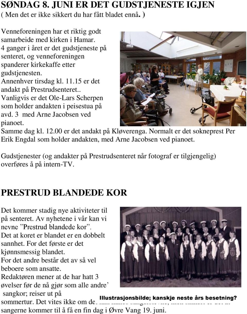 . Vanligvis er det Ole-Lars Scherpen som holder andakten i peisestua på avd. 3 med Arne Jacobsen ved pianoet. Samme dag kl. 12.00 er det andakt på Kløverenga.