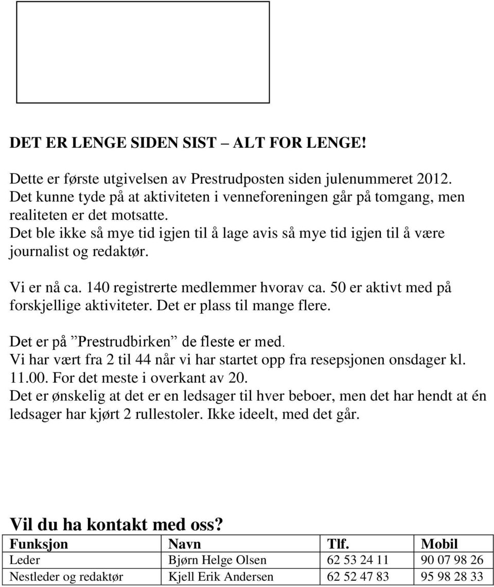 Vi er nå ca. 140 registrerte medlemmer hvorav ca. 50 er aktivt med på forskjellige aktiviteter. Det er plass til mange flere. Det er på Prestrudbirken de fleste er med.