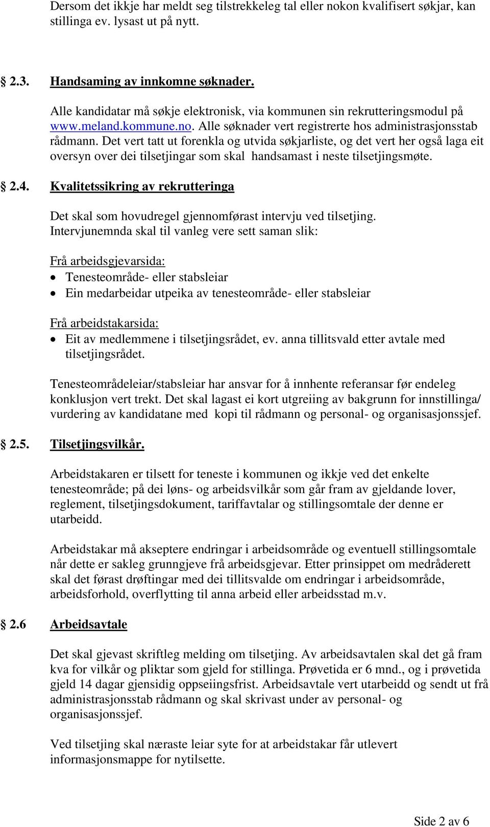 Det vert tatt ut forenkla og utvida søkjarliste, og det vert her også laga eit oversyn over dei tilsetjingar som skal handsamast i neste tilsetjingsmøte. 2.4.