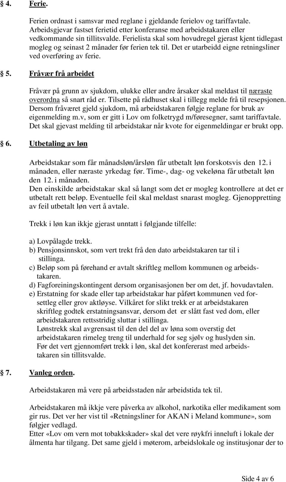 Fråvær frå arbeidet Fråvær på grunn av sjukdom, ulukke eller andre årsaker skal meldast til næraste overordna så snart råd er. Tilsette på rådhuset skal i tillegg melde frå til resepsjonen.