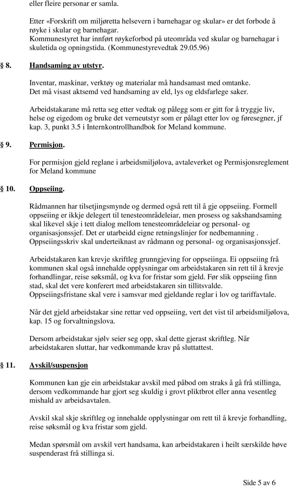 Inventar, maskinar, verktøy og materialar må handsamast med omtanke. Det må visast aktsemd ved handsaming av eld, lys og eldsfarlege saker.