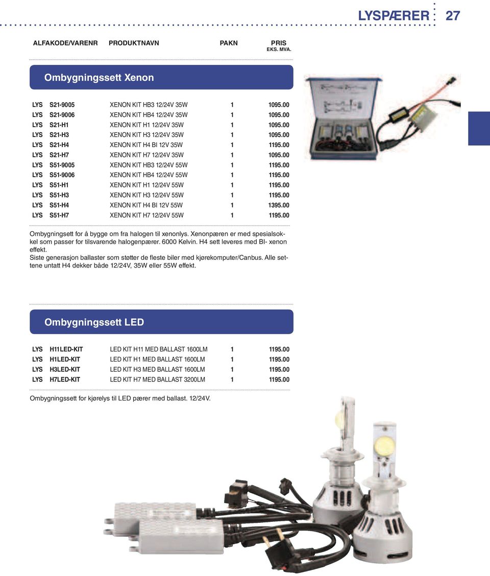 00 LYS S51-9006 XENON KIT HB4 12/24V 55W 1 1195.00 LYS S51-H1 XENON KIT H1 12/24V 55W 1 1195.00 LYS S51-H3 XENON KIT H3 12/24V 55W 1 1195.00 LYS S51-H4 XENON KIT H4 BI 12V 55W 1 1395.