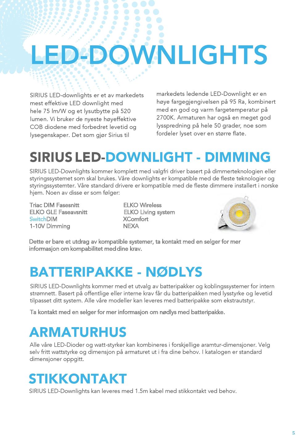 Det som gjør Sirius til markedets ledende LED-Downlight er en høye fargegjengivelsen på 95 Ra, kombinert med en god og varm fargetemperatur på 2700K.