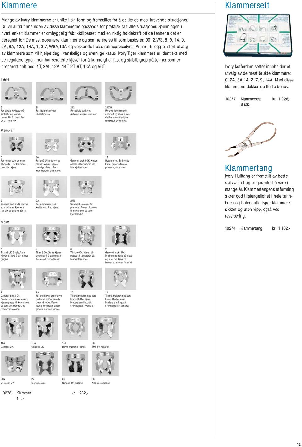 De mest populære klammerne og som refereres til som basics er: 00, 2,W3, 8, 9, 14, 0, 2A, 8A, 12A, 14A, 1, 3,7, W8A,13A og dekker de fleste rutineprosedyrer.