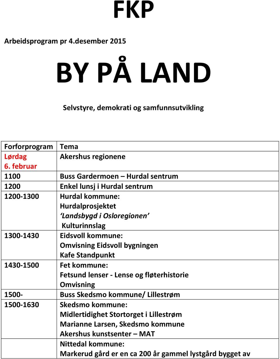 Eidsvoll kommune: Omvisning Eidsvoll bygningen Kafe Standpunkt 1430-1500 Fet kommune: Fetsund lenser - Lense og fløterhistorie Omvisning 1500- Buss Skedsmo kommune/