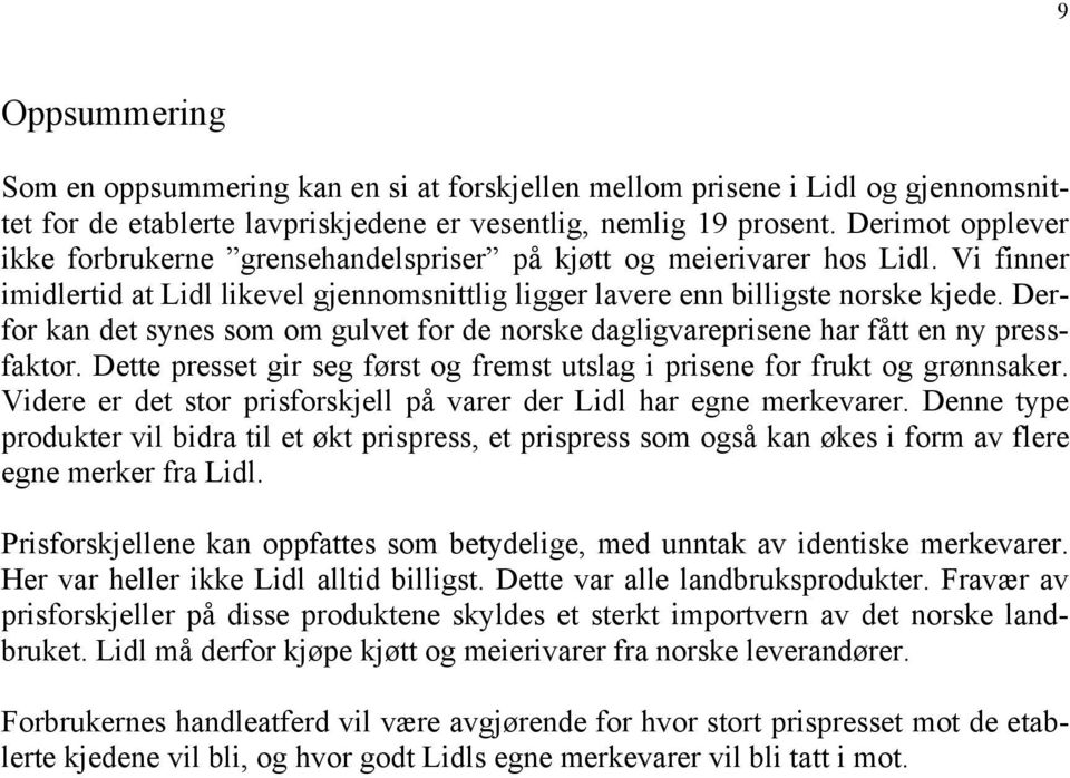 Derfor kan det synes som om gulvet for de norske dagligvareprisene har fått en ny pressfaktor. Dette presset gir seg først og fremst utslag i prisene for frukt og grønnsaker.