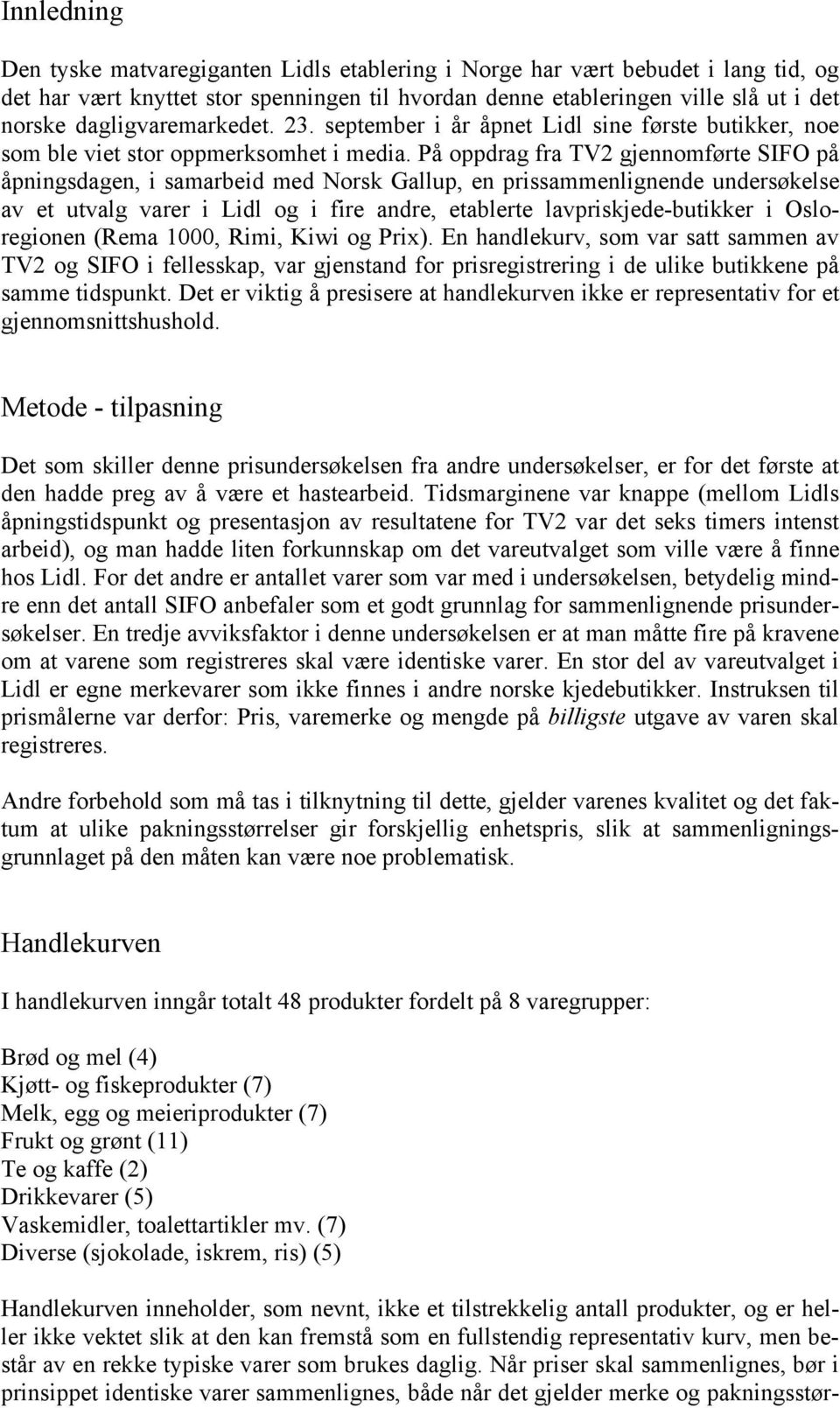 På oppdrag fra TV2 gjennomførte SIFO på åpningsdagen, i samarbeid med Norsk Gallup, en prissammenlignende undersøkelse av et utvalg varer i Lidl og i fire andre, etablerte lavpriskjede-butikker i