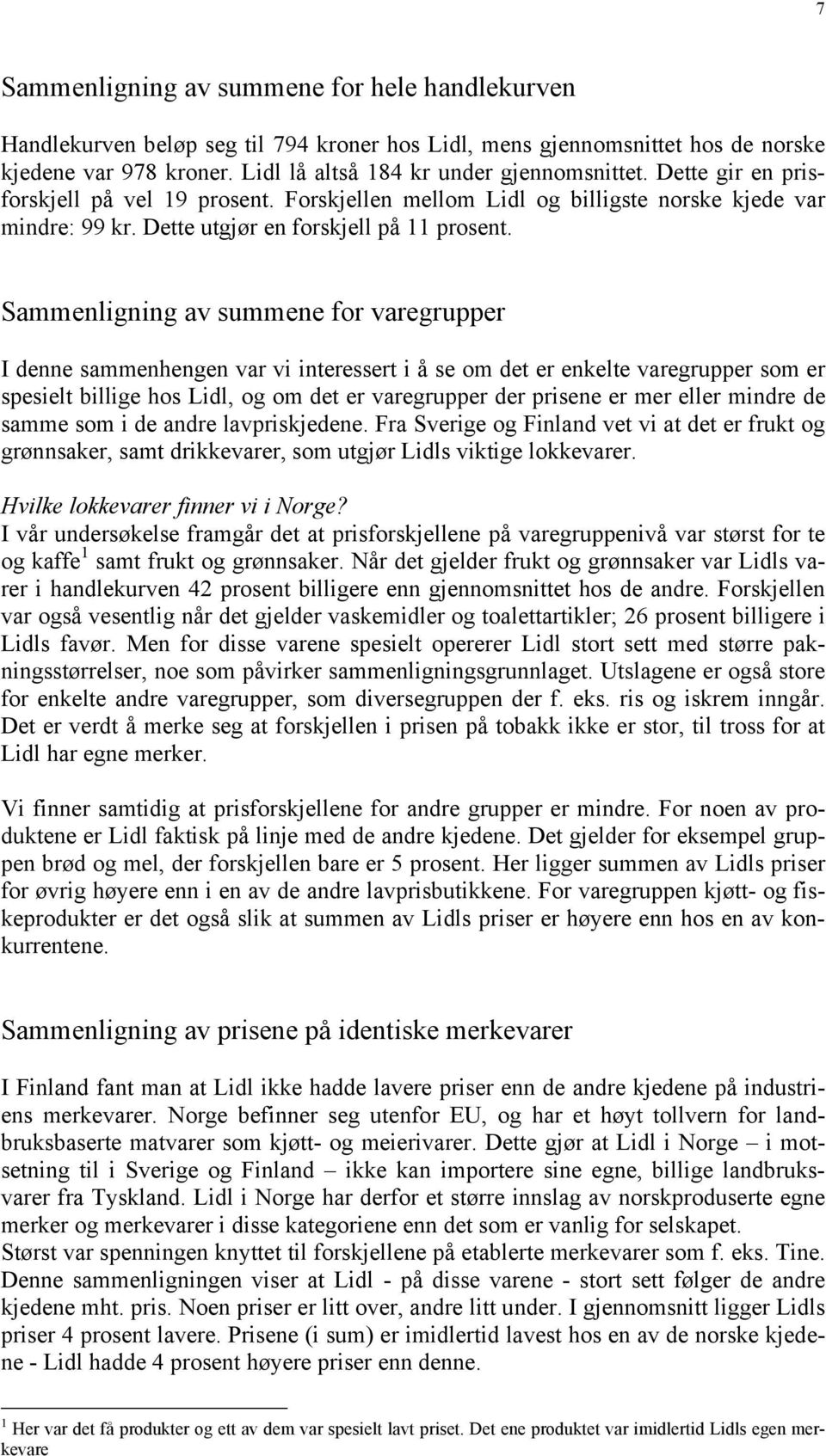 Sammenligning av summene for varegrupper I denne sammenhengen var vi interessert i å se om det er enkelte varegrupper som er spesielt billige hos Lidl, og om det er varegrupper der prisene er mer