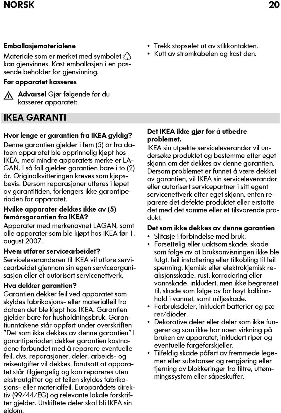 Denne garantien gjelder i fem (5) år fra datoen apparatet ble opprinnelig kjøpt hos IKEA, med mindre apparatets merke er LA- GAN. I så fall gjelder garantien bare i to (2) år.