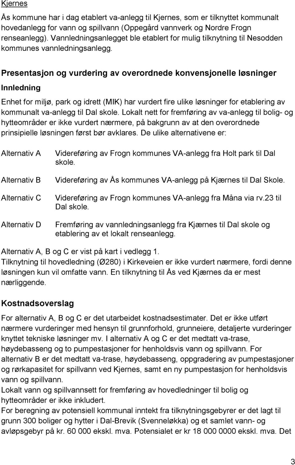 Presentasjon og vurdering av overordnede konvensjonelle løsninger Innledning Enhet for miljø, park og idrett (MIK) har vurdert fire ulike løsninger for etablering av kommunalt va-anlegg til Dal skole.