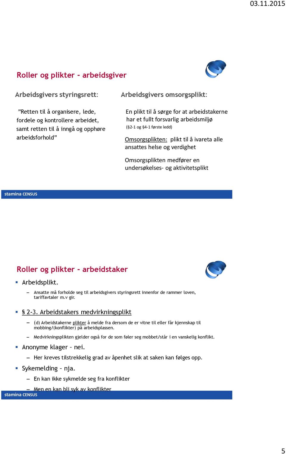 Omsorgsplikten medfører en undersøkelses- og aktivitetsplikt Roller og plikter - arbeidstaker Arbeidsplikt.