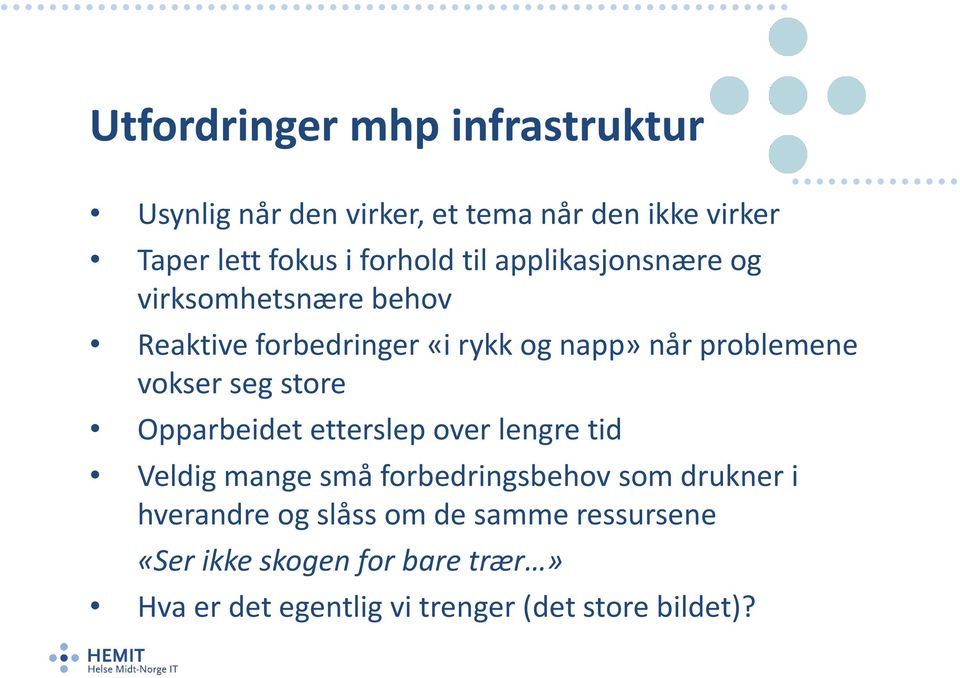 seg store Opparbeidet etterslep over lengre tid Veldig mange små forbedringsbehov som drukner i hverandre og