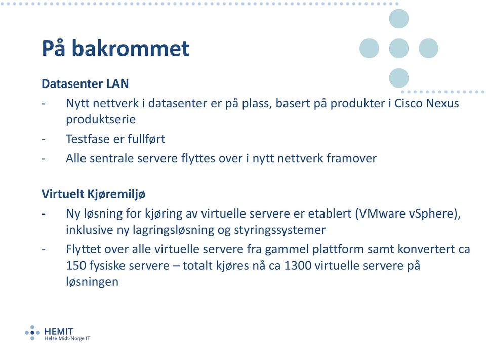 kjøring av virtuelle servere er etablert (VMware vsphere), inklusive ny lagringsløsning og styringssystemer - Flyttet over