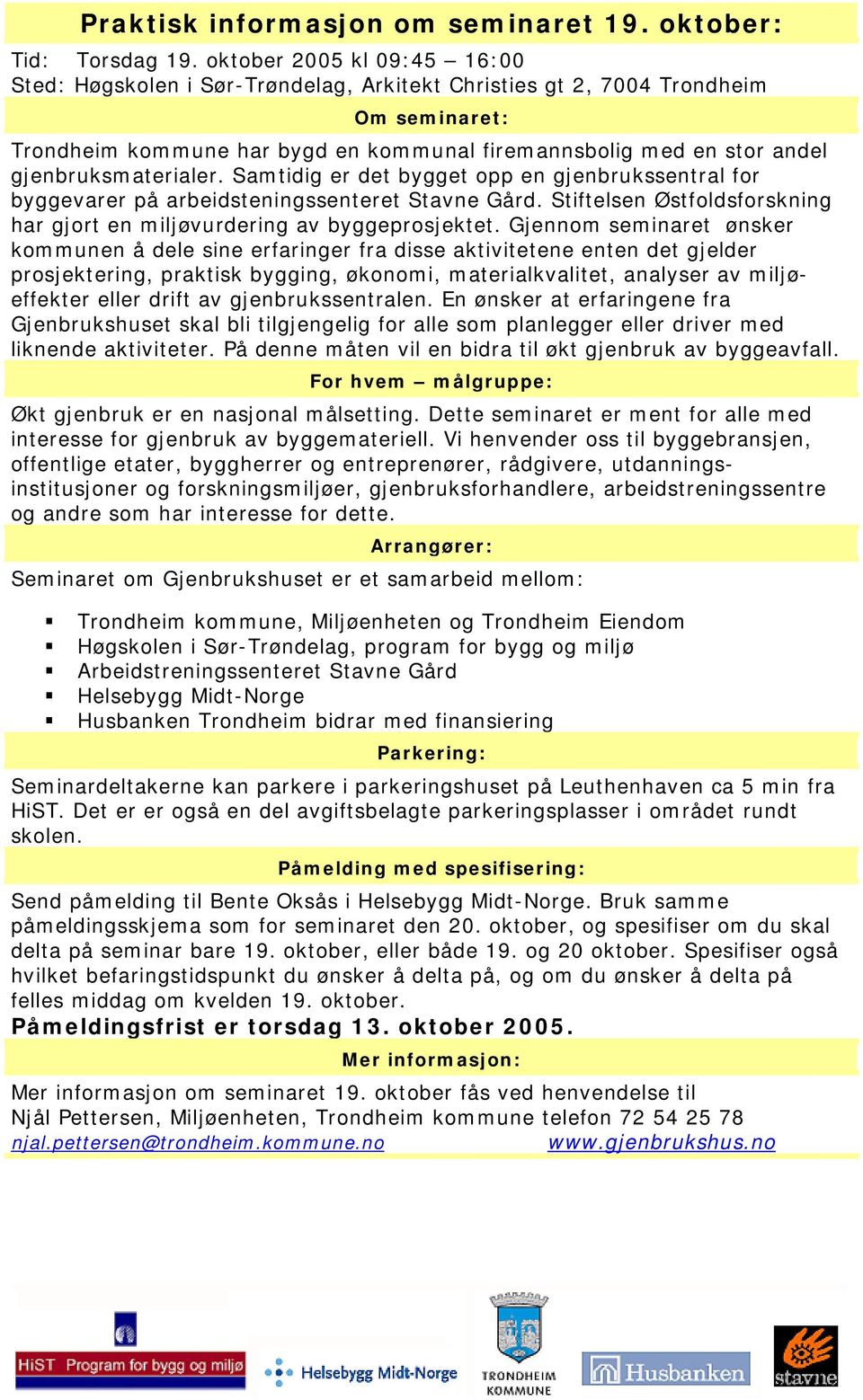 gjenbruksmaterialer. Samtidig er det bygget opp en gjenbrukssentral for byggevarer på arbeidsteningssenteret Stavne Gård. Stiftelsen Østfoldsforskning har gjort en miljøvurdering av byggeprosjektet.