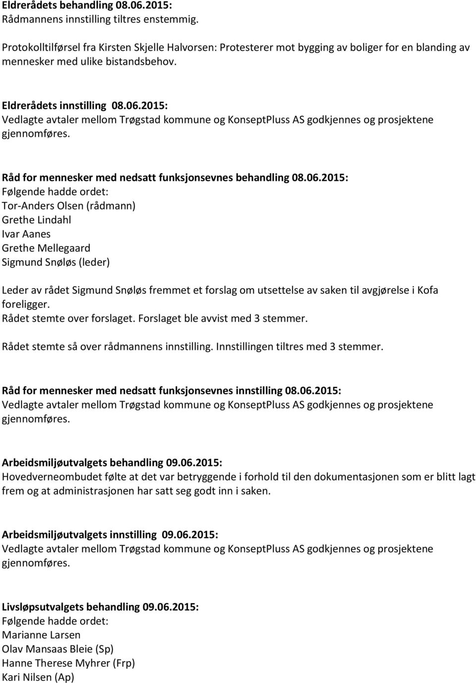 2015: Vedlagte avtaler mellom Trøgstad kommune og KonseptPluss AS godkjennes og prosjektene gjennomføres. Råd for mennesker med nedsatt funksjonsevnes behandling 08.06.