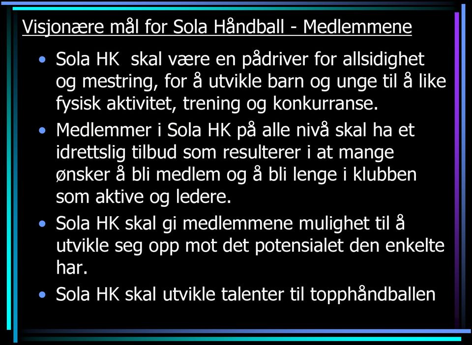 Medlemmer i Sola HK på alle nivå skal ha et idrettslig tilbud som resulterer i at mange ønsker å bli medlem og å bli