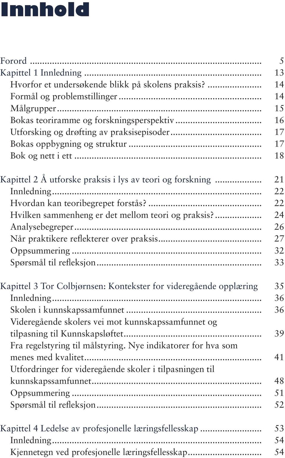 .. 22 Hvordan kan teoribegrepet forstås?... 22 Hvilken sammenheng er det mellom teori og praksis?... 24 Analysebegreper... 26 Når praktikere reflekterer over praksis... 27 Oppsummering.