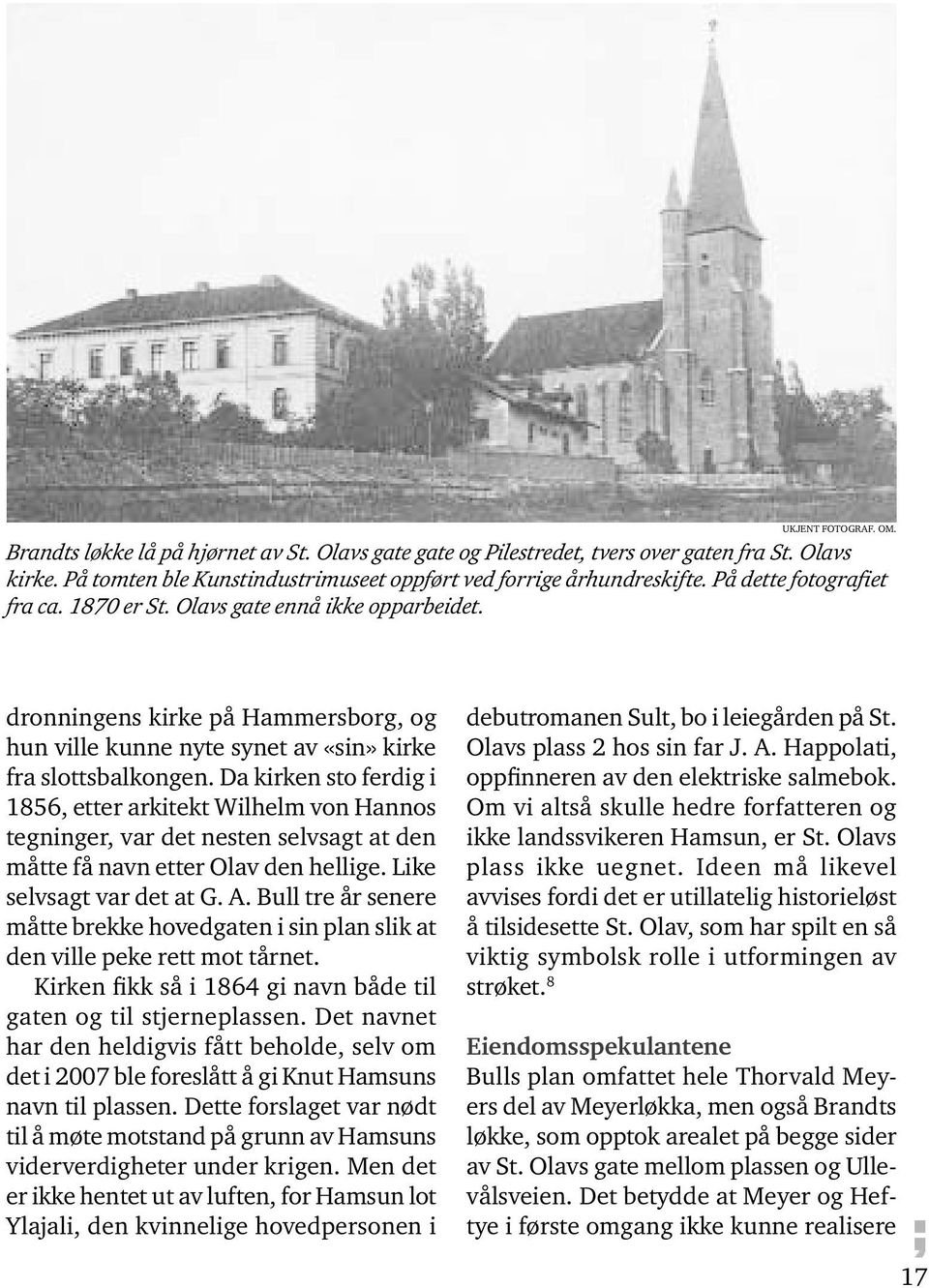 Da kirken sto ferdig i 1856, etter arkitekt Wilhelm von Hannos tegninger, var det nesten selvsagt at den måtte få navn etter Olav den hellige. Like selvsagt var det at G. A.