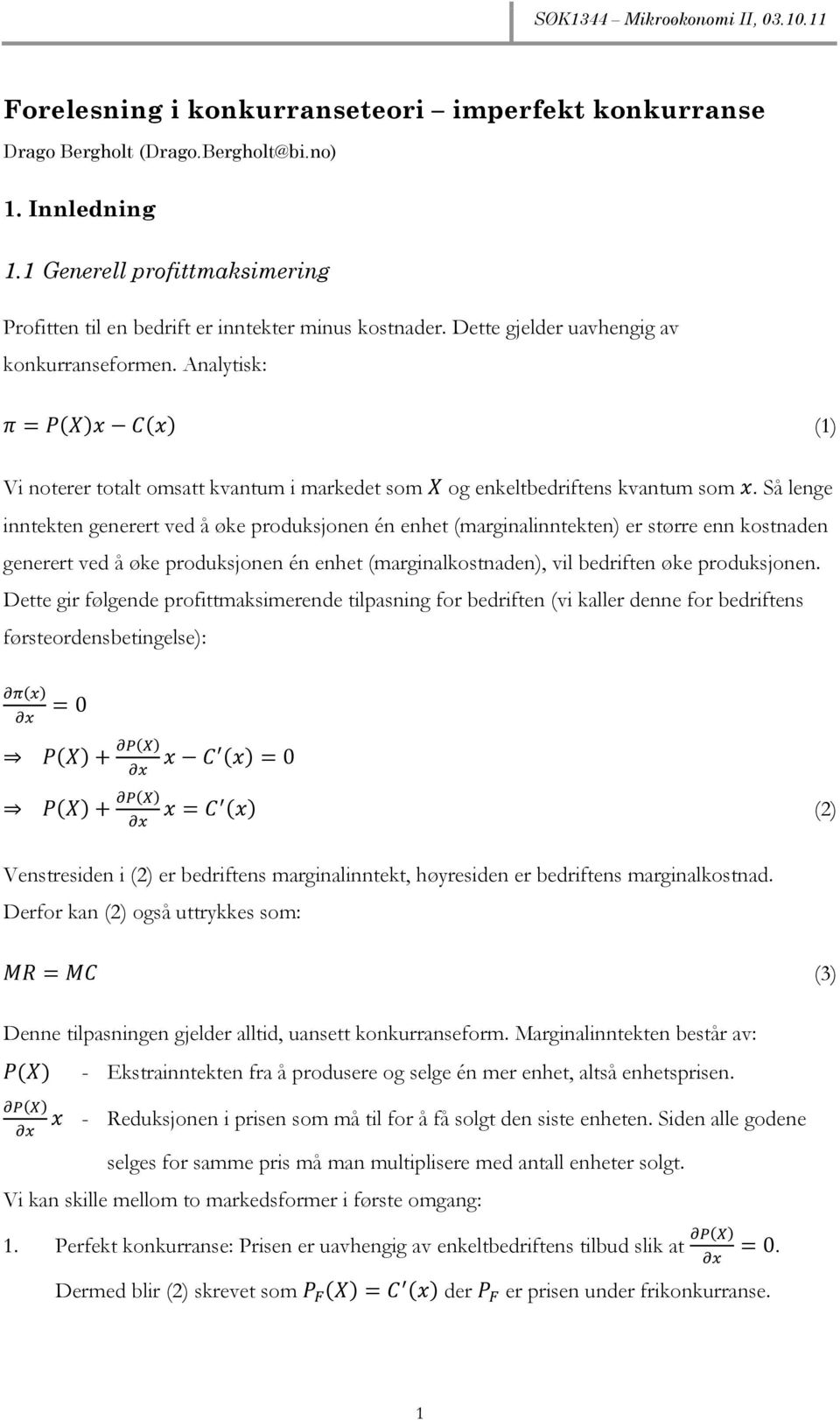 Så lenge inntekten generert ved å øke produksjonen én enhet (marginalinntekten) er større enn kostnaden generert ved å øke produksjonen én enhet (marginalkostnaden), vil bedriften øke produksjonen.